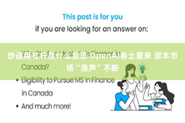 炒股用杠杆是什么意思 OpenAI卷土重来 资本市场“涨声”不断