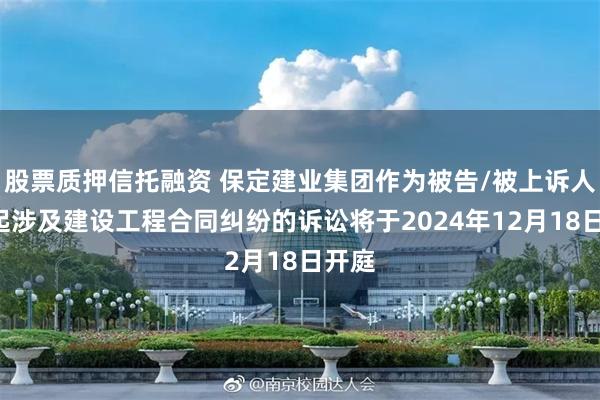 股票质押信托融资 保定建业集团作为被告/被上诉人的1起涉及建设工程合同纠纷的诉讼将于2024年12月18日开庭