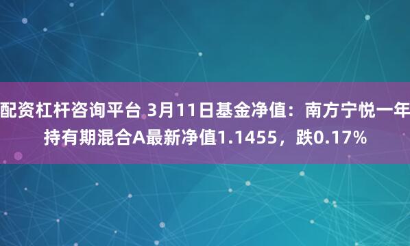 配资杠杆咨询平台 3月11日基金净值：南方宁悦一年持有期混合A最新净值1.1455，跌0.17%