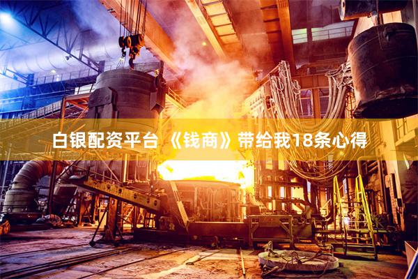 白银配资平台 《钱商》带给我18条心得