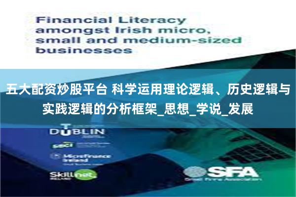 五大配资炒股平台 科学运用理论逻辑、历史逻辑与实践逻辑的分析框架_思想_学说_发展